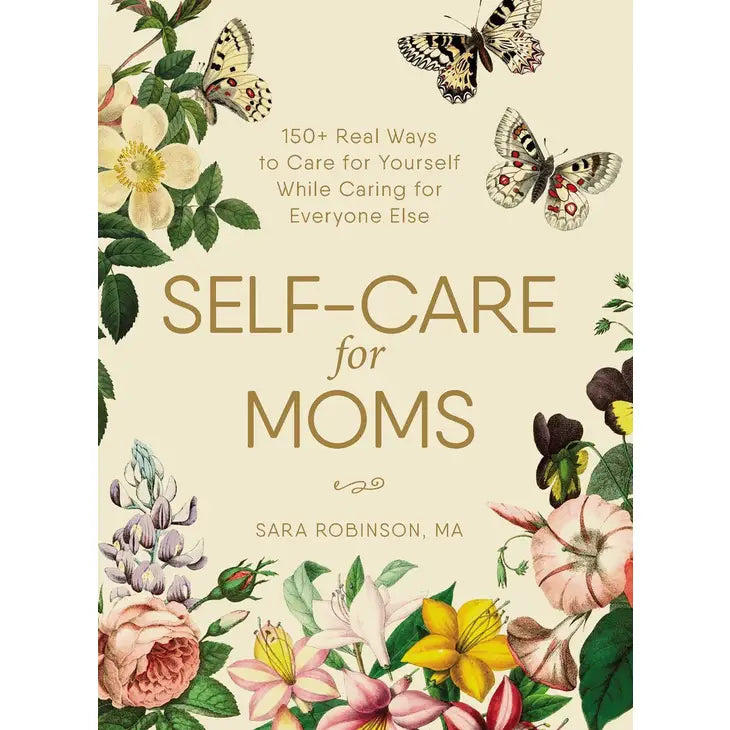 Self-Care for Moms: 150+ Real Ways to Care for Yourself While Caring for Everyone Else